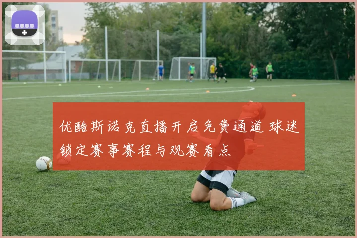优酷斯诺克直播开启免费通道 球迷锁定赛事赛程与观赛看点