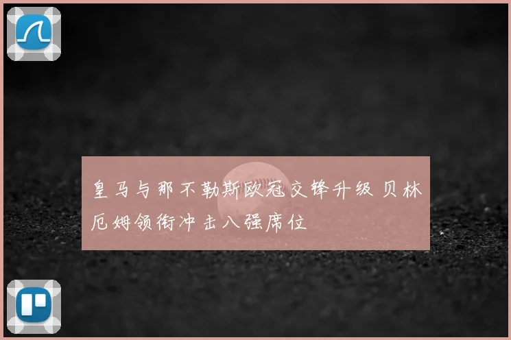 皇马与那不勒斯欧冠交锋升级 贝林厄姆领衔冲击八强席位