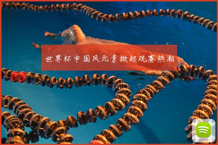 世界杯中国风元素掀起观赛热潮