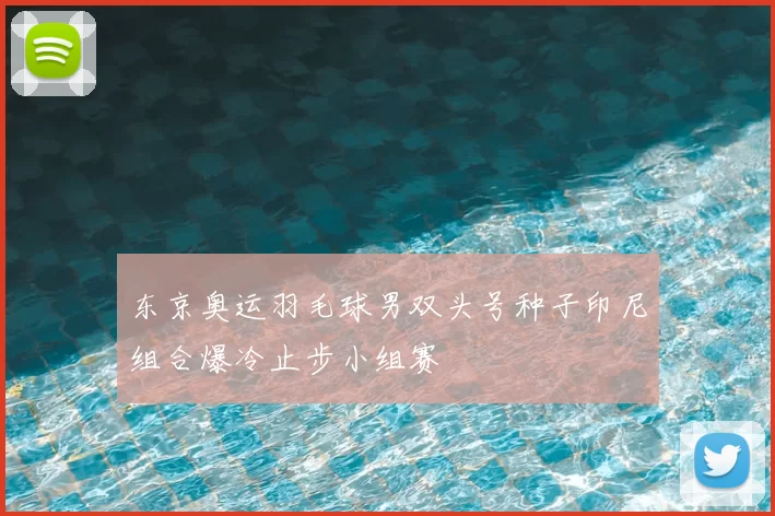 东京奥运羽毛球男双头号种子印尼组合爆冷止步小组赛