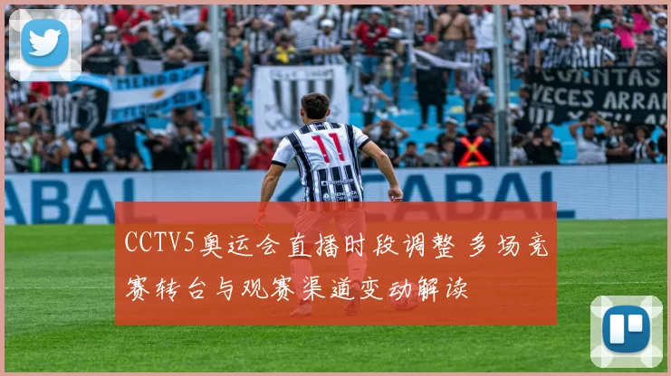 CCTV5奥运会直播时段调整 多场竞赛转台与观赛渠道变动解读